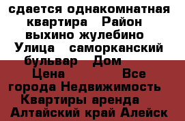 сдается однакомнатная квартира › Район ­ выхино-жулебино › Улица ­ саморканский бульвар › Дом ­ 12 › Цена ­ 35 000 - Все города Недвижимость » Квартиры аренда   . Алтайский край,Алейск г.